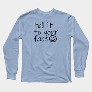 Typography Tell It To Your Face Black Text Long Sleeve T-Shirt